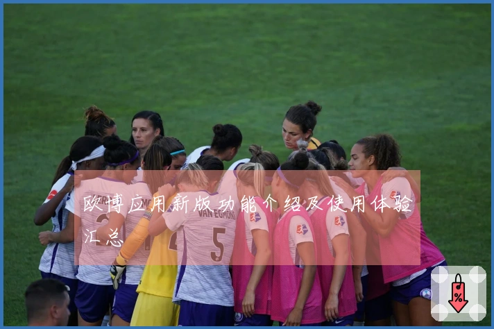 欧博应用新版功能介绍及使用体验汇总