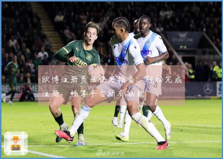 欧博注册页面使用指南：轻松完成注册，畅享平台所有功能