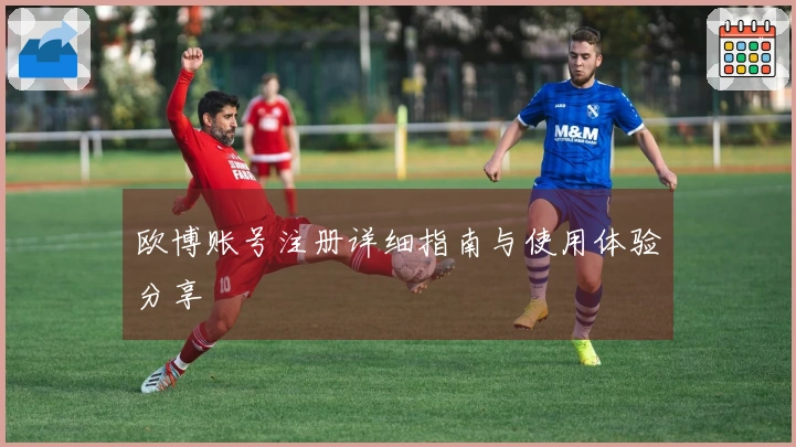 欧博账号注册详细指南与使用体验分享