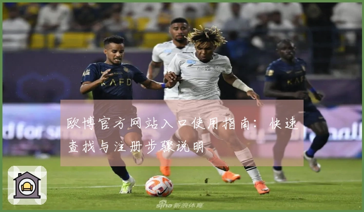 欧博官方网站入口使用指南：快速查找与注册步骤说明