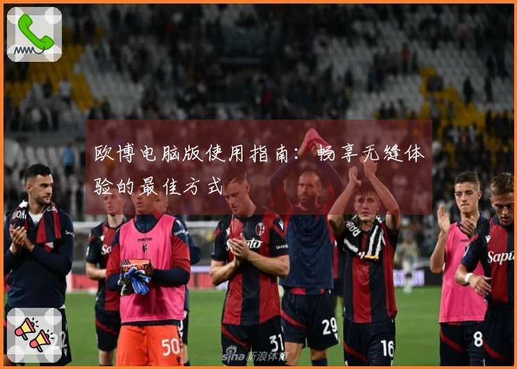 欧博电脑版使用指南：畅享无缝体验的最佳方式