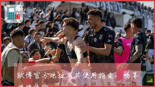 欧博官方地址及其使用指南，畅享便捷体验